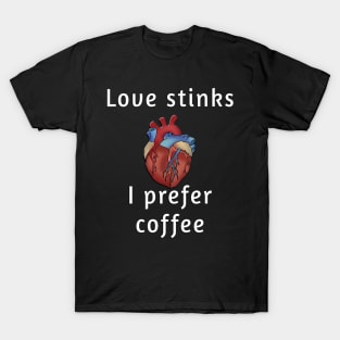 Love Stinks, I Prefer Coffee - Coffee Lover's Shirt T-Shirt